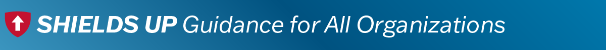 Shields Up, Guidance for all organizations banner